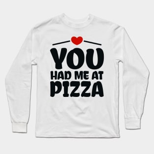 You Had me at Pizza Long Sleeve T-Shirt